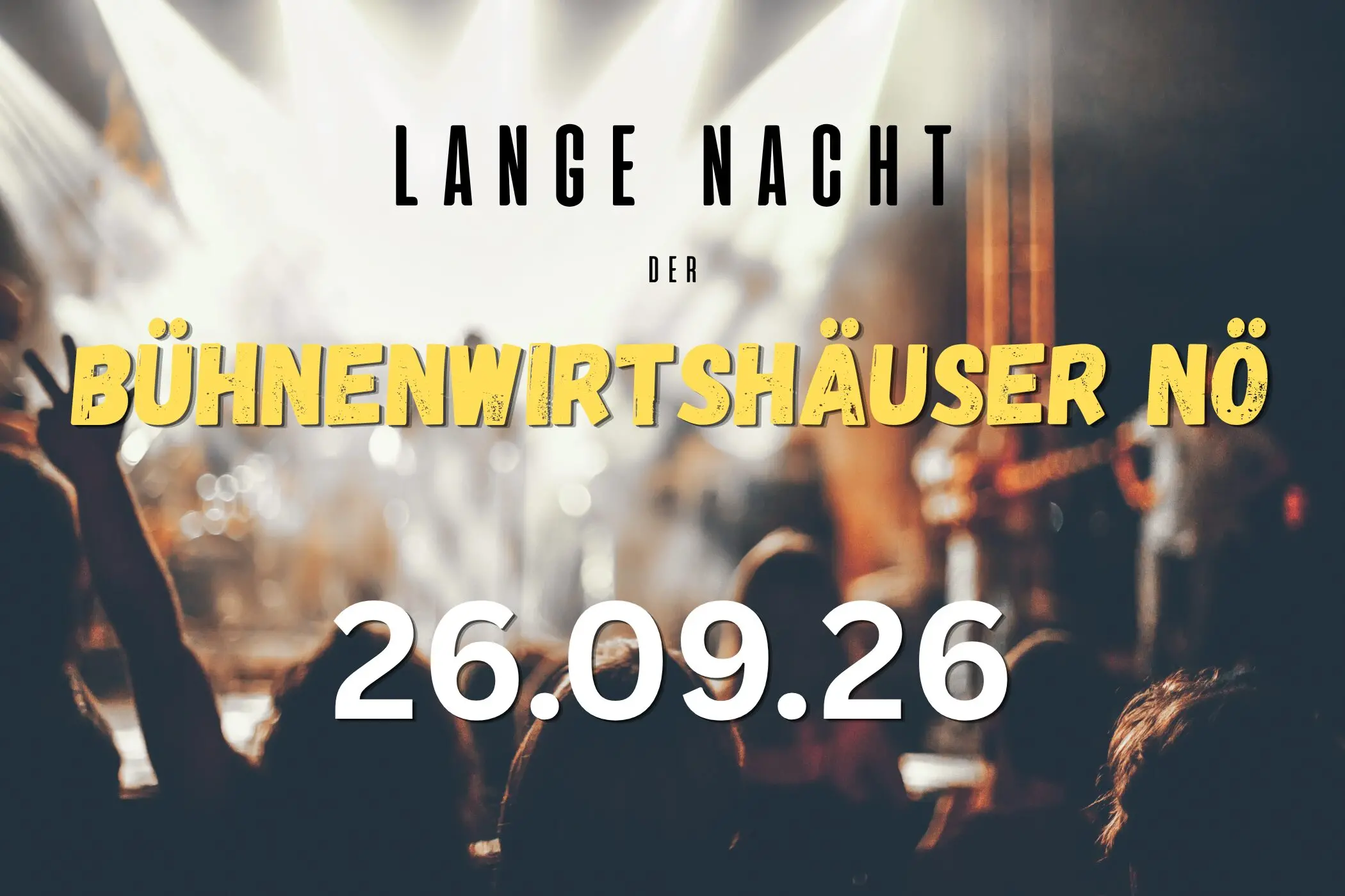 Konzertpublikum mit erhobenen Händen und grellen Bühnenlichtern. Der Text lautet: LANGE NACHT DER BÜHNENWIRTSHÄUSER NÖ 26.09.26.